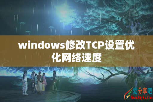 windows修改TCP设置优化网络速度